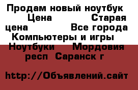 Продам новый ноутбук Acer › Цена ­ 7 000 › Старая цена ­ 11 000 - Все города Компьютеры и игры » Ноутбуки   . Мордовия респ.,Саранск г.